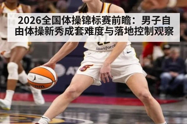 2026全国体操锦标赛前瞻：男子自由体操新秀成套难度与落地控制观察